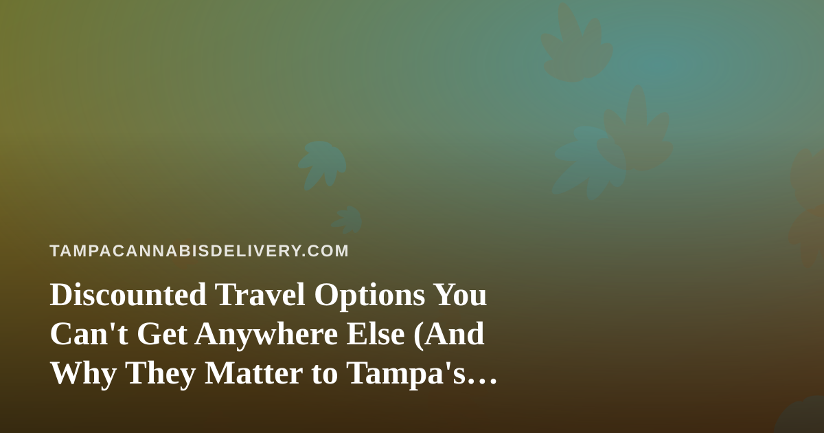 Discounted Travel Options You Can’t Get Anywhere Else (And Why They Matter to Tampa’s Cannabis Community)