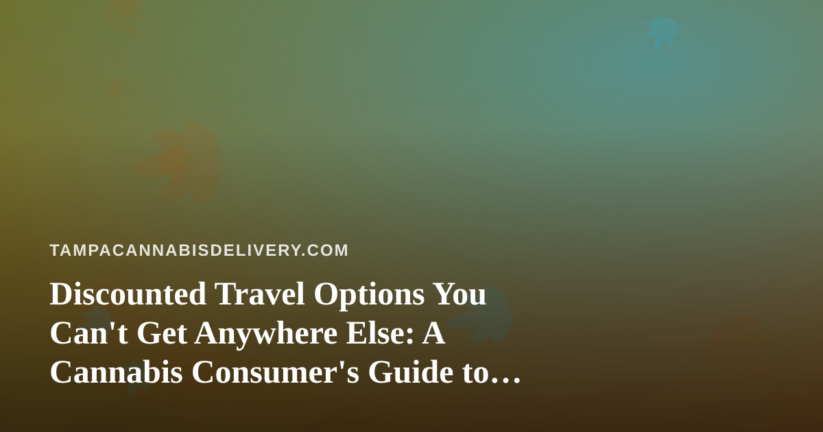 Discounted Travel Options You Can’t Get Anywhere Else: A Cannabis Consumer’s Guide to Smart Getaways