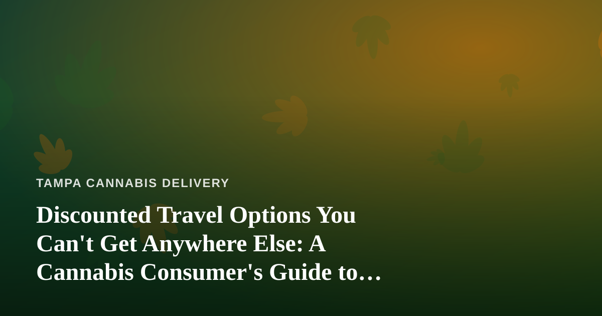 Discounted Travel Options You Can’t Get Anywhere Else: A Cannabis Consumer’s Guide to Smarter Trips