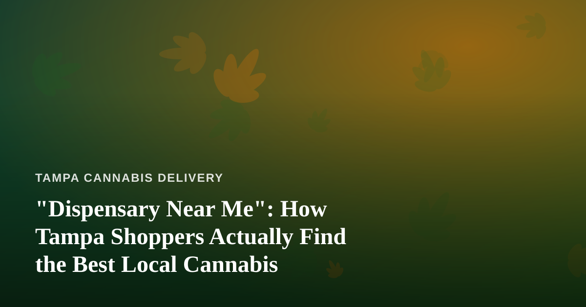 “Dispensary Near Me”: How Tampa Shoppers Actually Find the Best Local Cannabis
