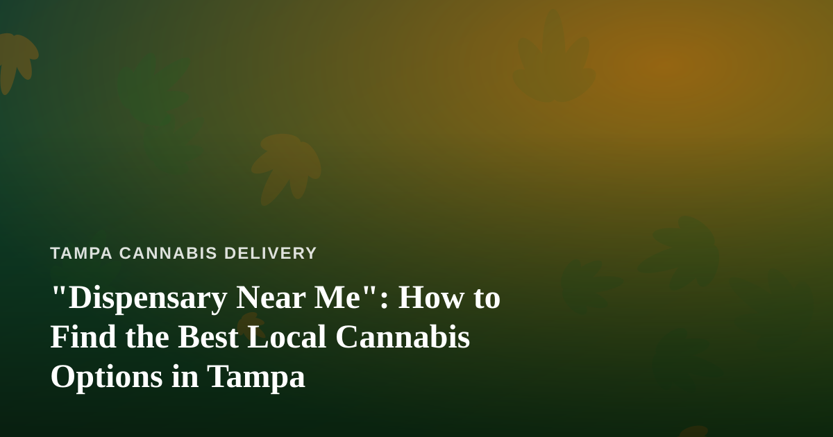“Dispensary Near Me”: How to Find the Best Local Cannabis Options in Tampa