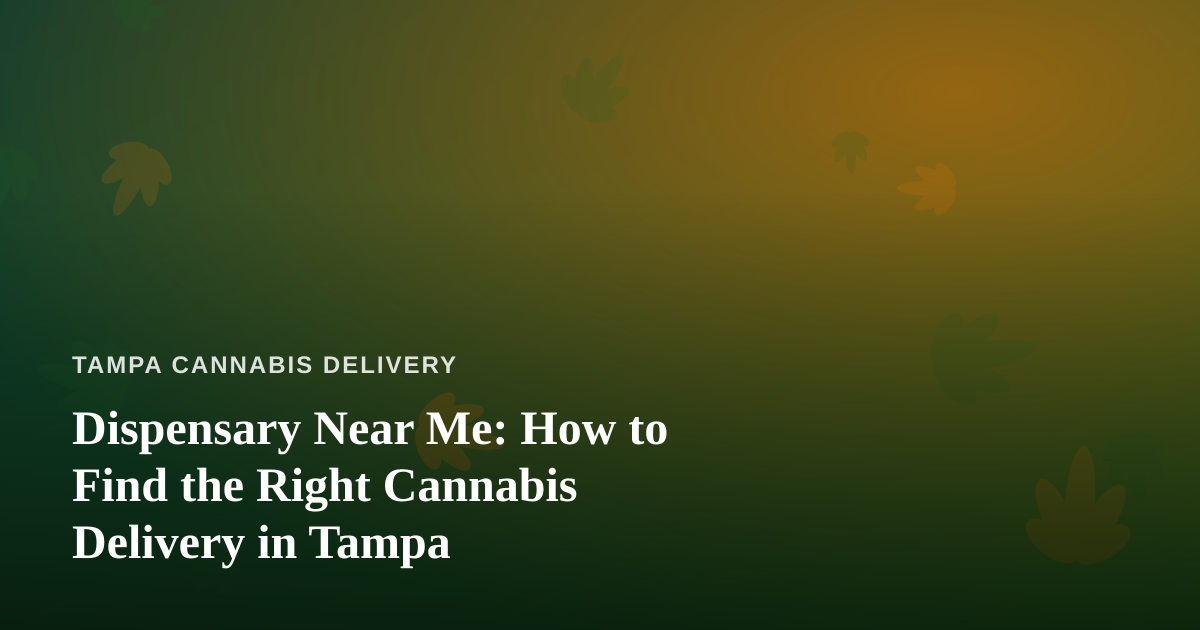 Dispensary Near Me: How to Find the Right Cannabis Delivery in Tampa