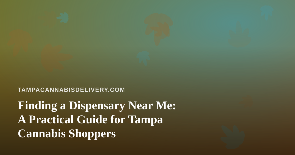 Finding a Dispensary Near Me: A Practical Guide for Tampa Cannabis Shoppers