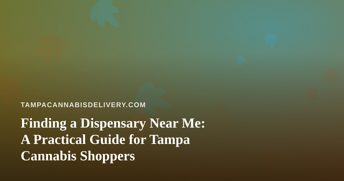 Finding a Dispensary Near Me: A Practical Guide for Tampa Cannabis Shoppers