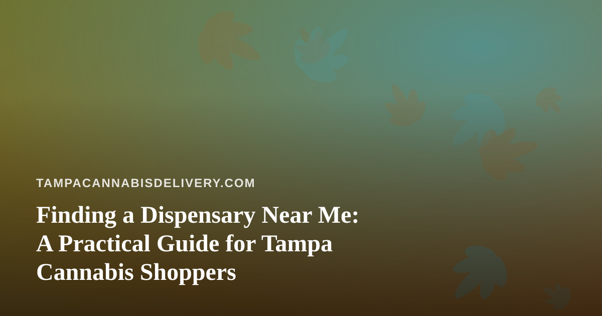 Finding a Dispensary Near Me: A Practical Guide for Tampa Cannabis Shoppers