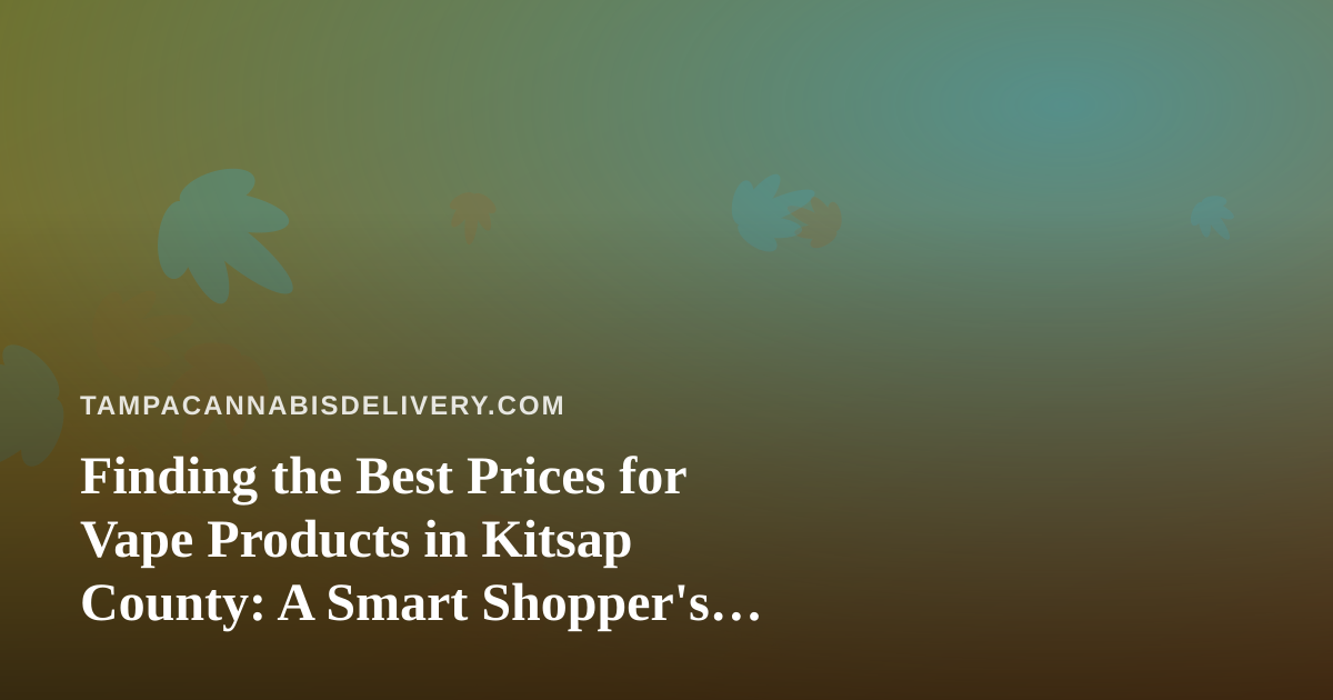 Finding the Best Prices for Vape Products in Kitsap County: A Smart Shopper’s Guide