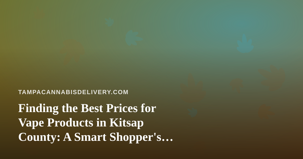 Finding the Best Prices for Vape Products in Kitsap County: A Smart Shopper’s Guide