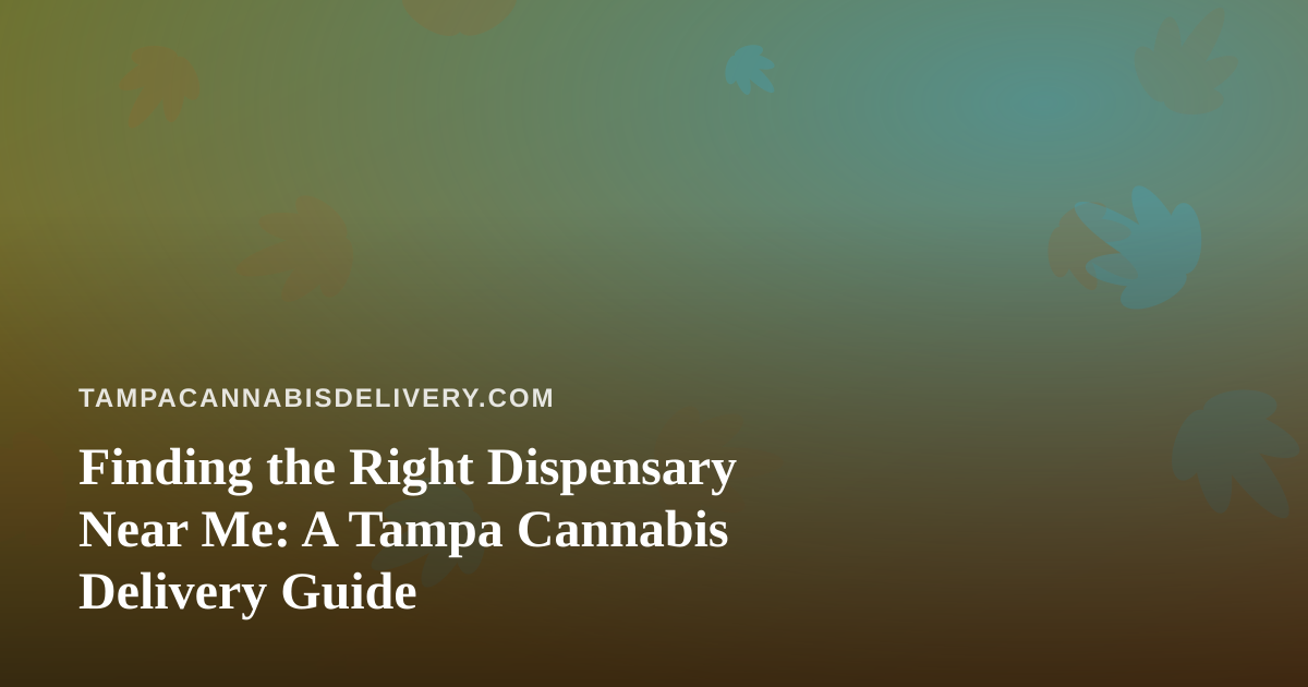 Finding the Right Dispensary Near Me: A Tampa Cannabis Delivery Guide