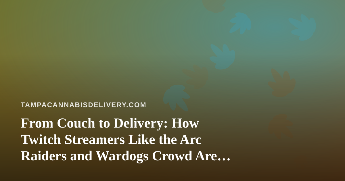 From Couch to Delivery: How Twitch Streamers Like the Arc Raiders and Wardogs Crowd Are Reshaping the Cannabis Chill Zone