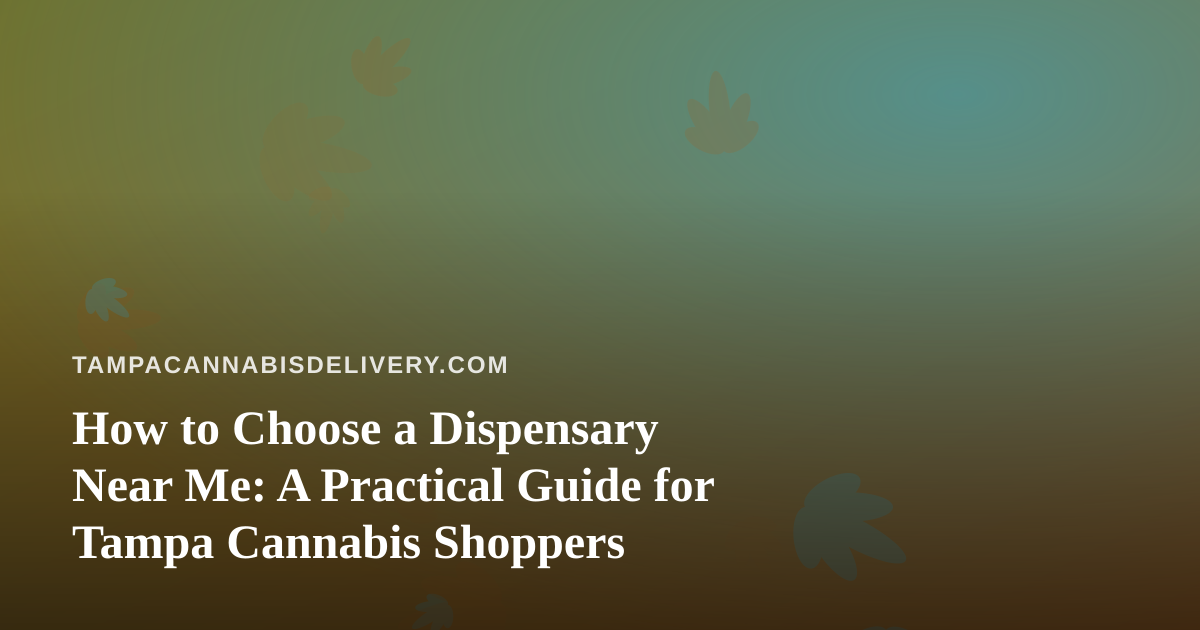 How to Choose a Dispensary Near Me: A Practical Guide for Tampa Cannabis Shoppers