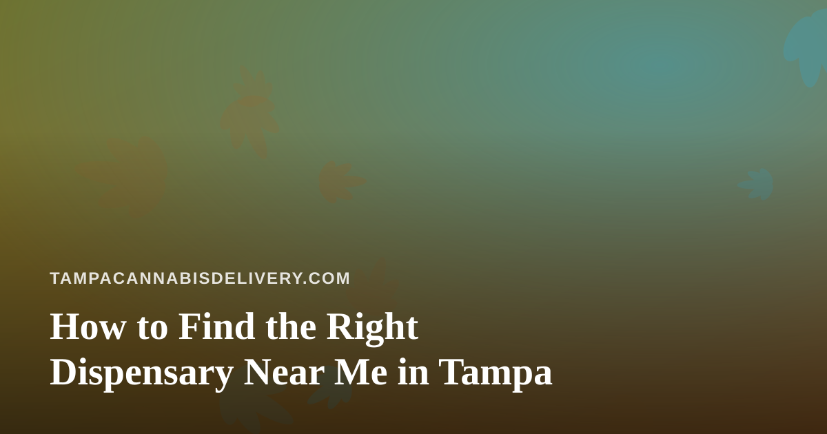 How to Find the Right Dispensary Near Me in Tampa