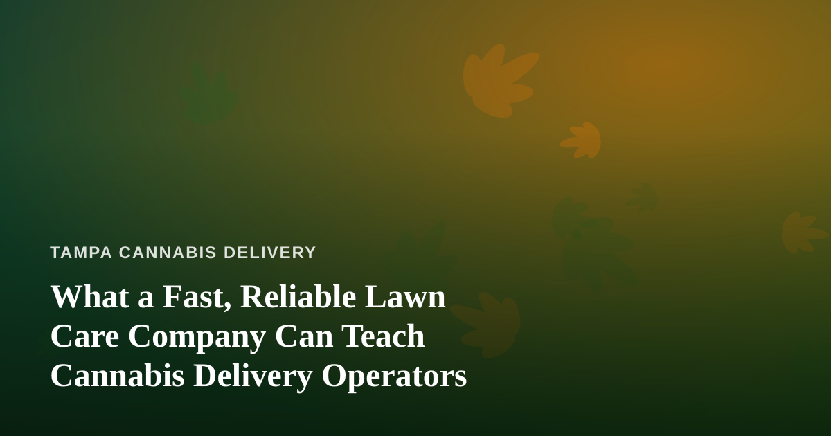 What a Fast, Reliable Lawn Care Company Can Teach Cannabis Delivery Operators