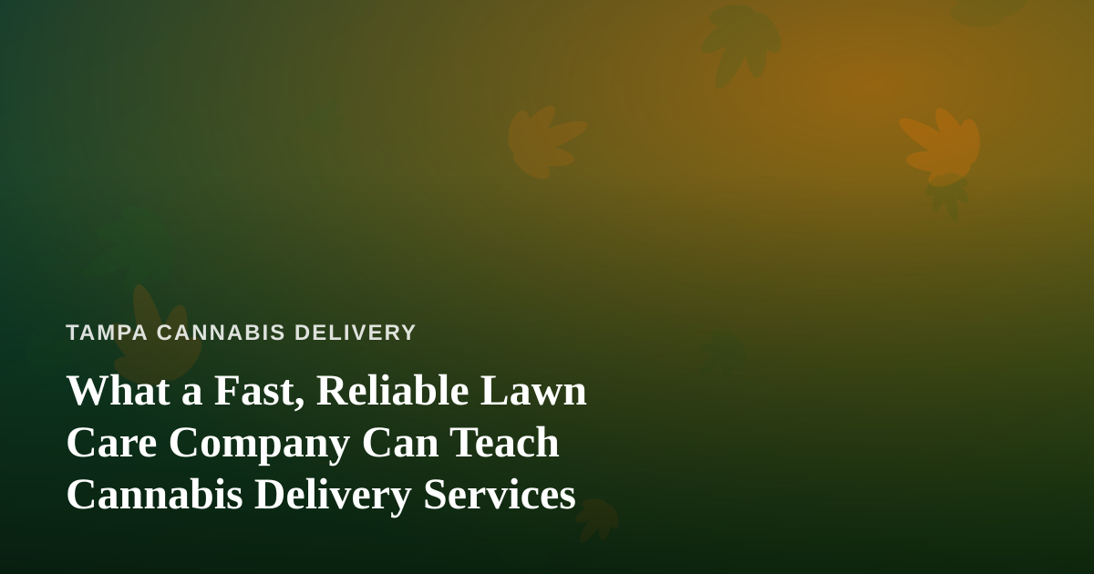 What a Fast, Reliable Lawn Care Company Can Teach Cannabis Delivery Services