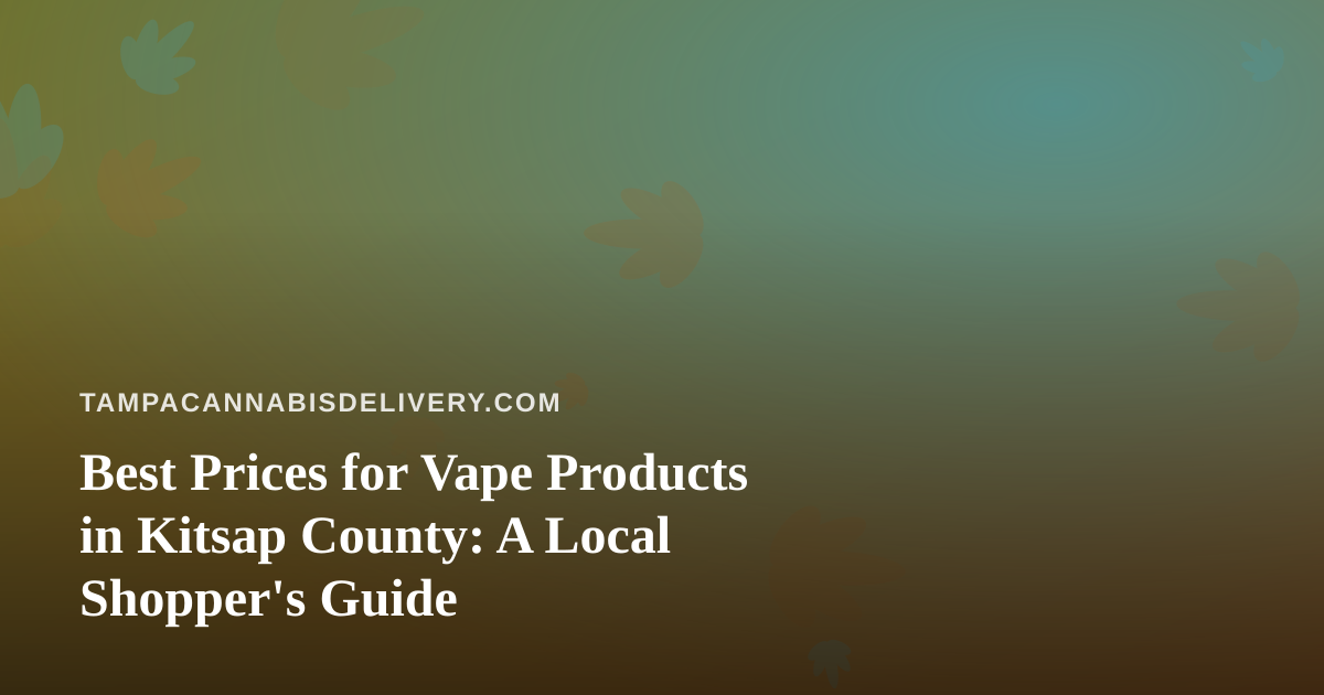 Best Prices for Vape Products in Kitsap County: A Local Shopper’s Guide