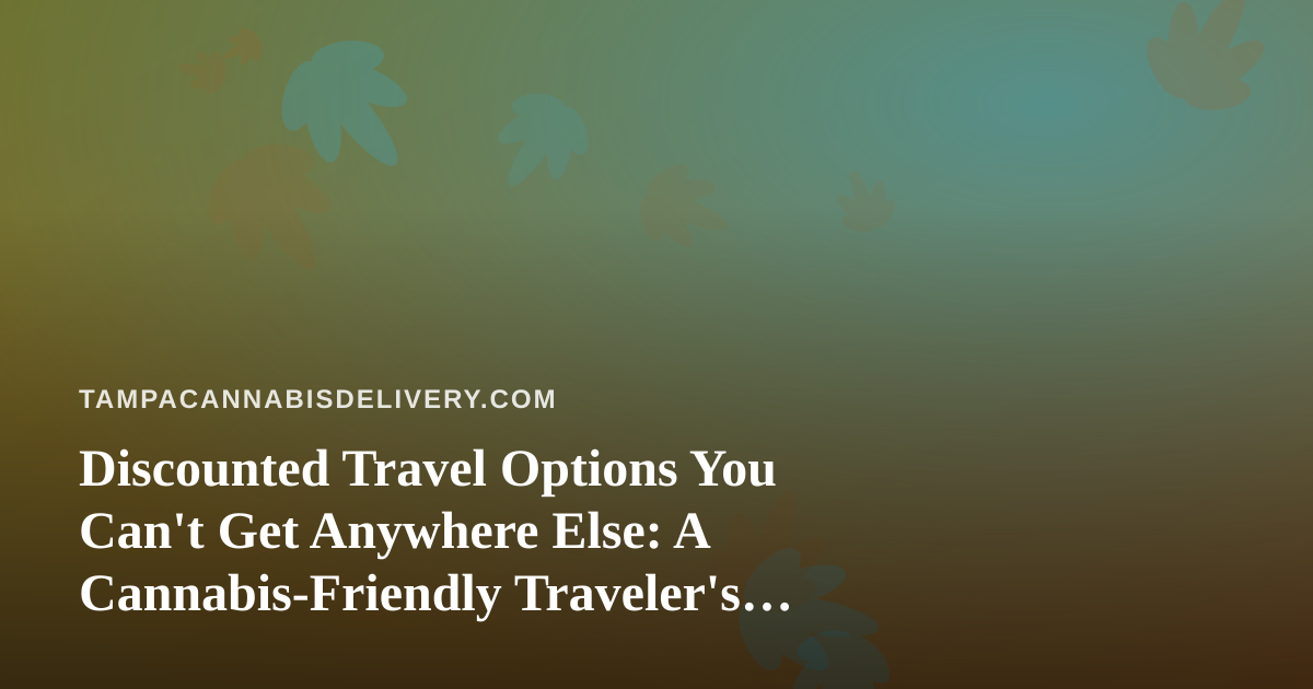 Discounted Travel Options You Can’t Get Anywhere Else: A Cannabis-Friendly Traveler’s Guide