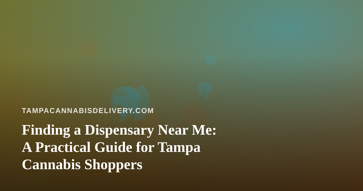 Finding a Dispensary Near Me: A Practical Guide for Tampa Cannabis Shoppers