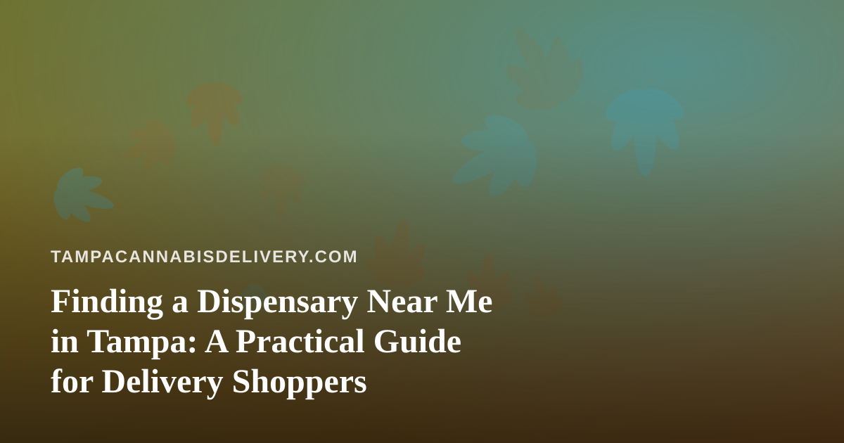 Finding a Dispensary Near Me in Tampa: A Practical Guide for Delivery Shoppers