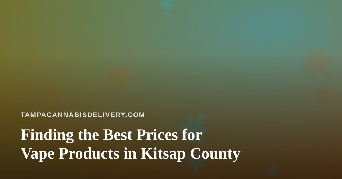 Finding the Best Prices for Vape Products in Kitsap County
