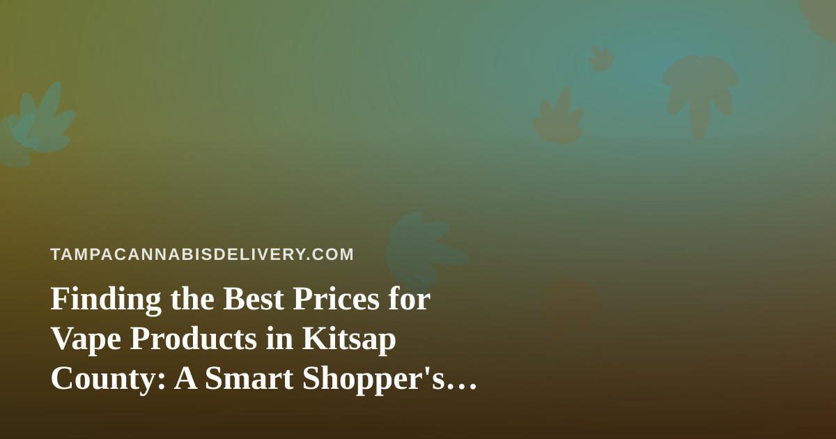 Finding the Best Prices for Vape Products in Kitsap County: A Smart Shopper’s Guide