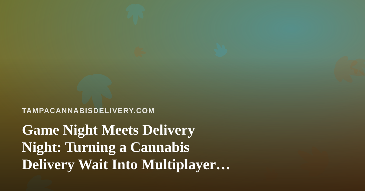 Game Night Meets Delivery Night: Turning a Cannabis Delivery Wait Into Multiplayer Fun
