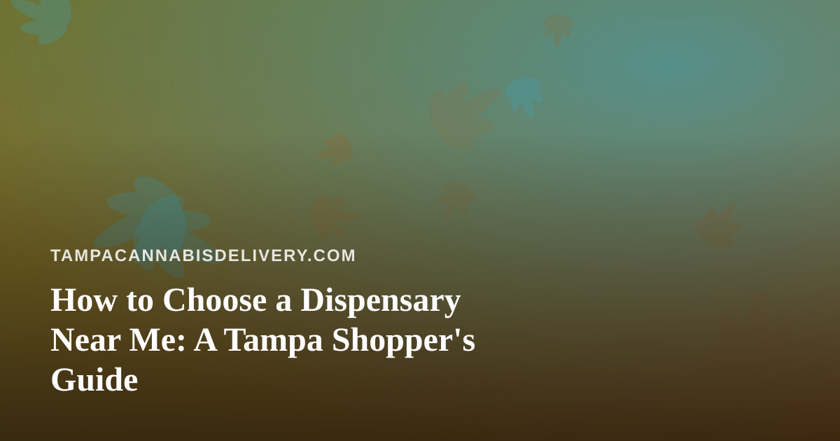 How to Choose a Dispensary Near Me: A Tampa Shopper’s Guide