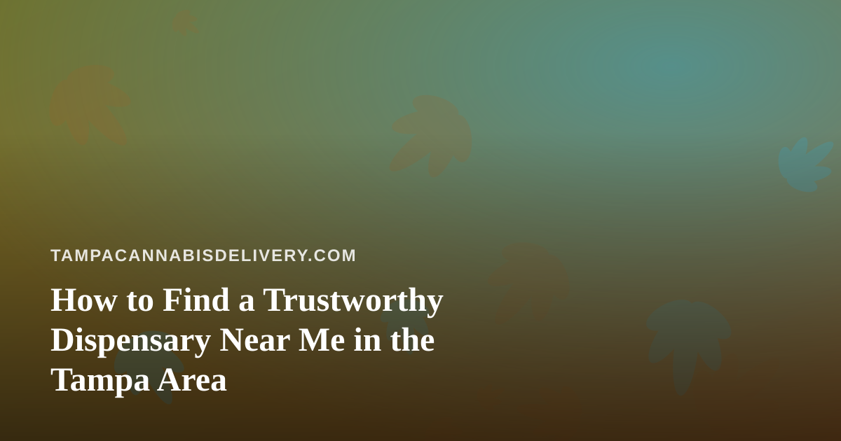 How to Find a Trustworthy Dispensary Near Me in the Tampa Area