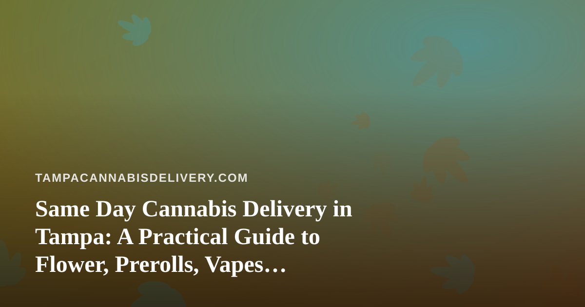 Same Day Cannabis Delivery in Tampa: A Practical Guide to Flower, Prerolls, Vapes, Concentrates and Edibles