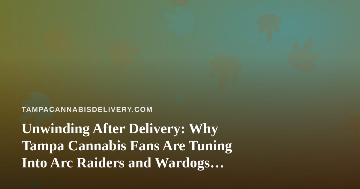 Unwinding After Delivery: Why Tampa Cannabis Fans Are Tuning Into Arc Raiders and Wardogs Streams