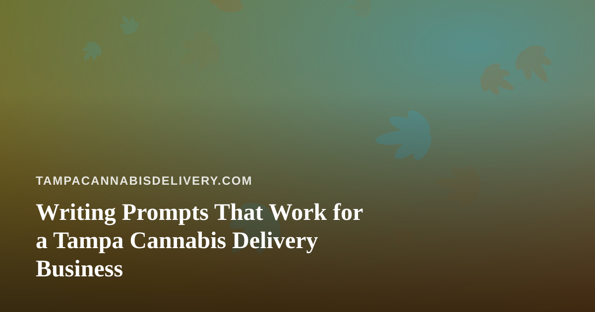 Writing Prompts That Work for a Tampa Cannabis Delivery Business